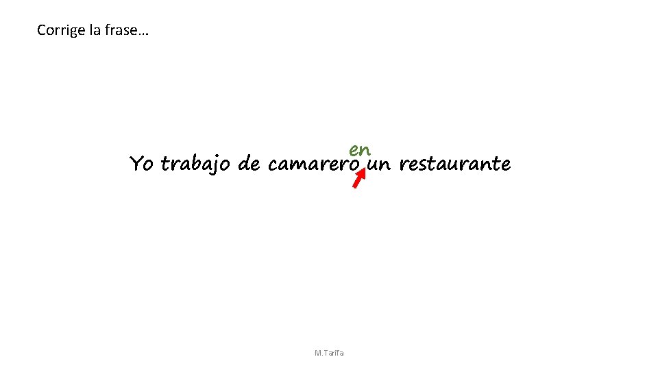 Corrige la frase… en Yo trabajo de camarero un restaurante M. Tarifa 