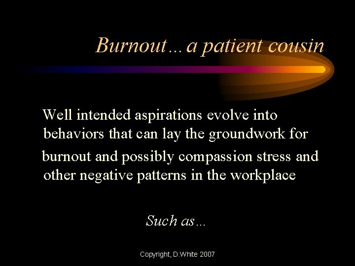 Burnout…a patient cousin Well intended aspirations evolve into behaviors that can lay the groundwork