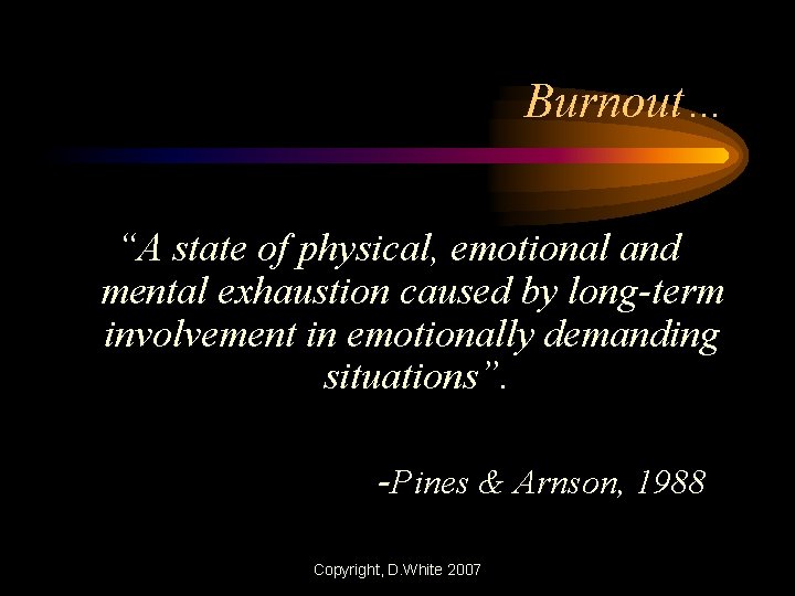 Burnout… “A state of physical, emotional and mental exhaustion caused by long-term involvement in