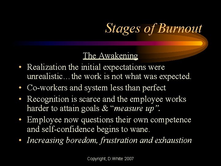 Stages of Burnout • • • The Awakening Realization the initial expectations were unrealistic…the