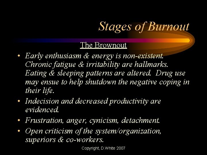 Stages of Burnout • • The Brownout Early enthusiasm & energy is non-existent. Chronic