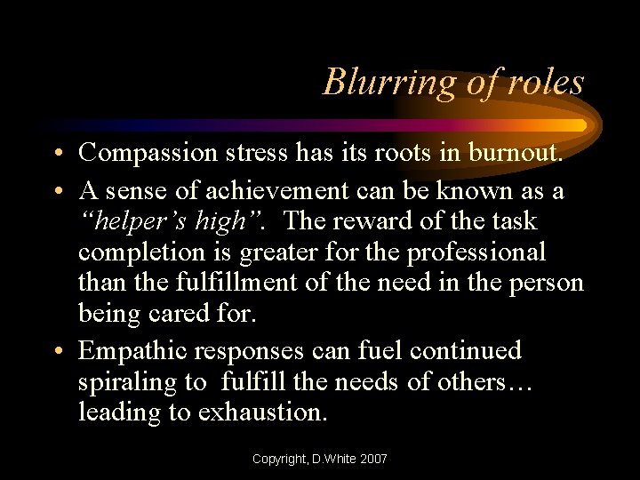 Blurring of roles • Compassion stress has its roots in burnout. • A sense