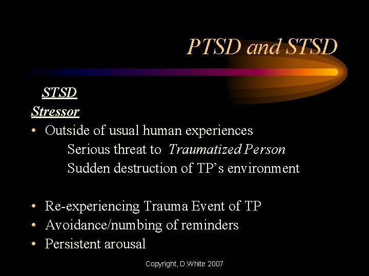 PTSD and STSD Stressor • Outside of usual human experiences Serious threat to Traumatized