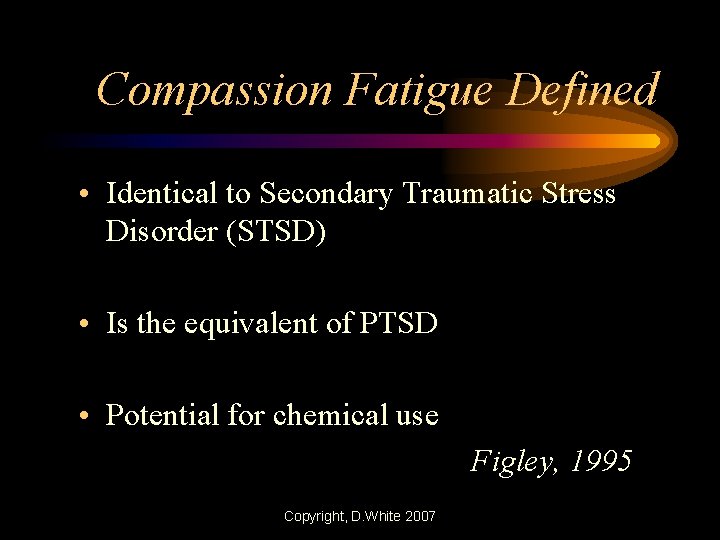 Compassion Fatigue Defined • Identical to Secondary Traumatic Stress Disorder (STSD) • Is the