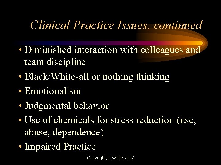 Clinical Practice Issues, continued • Diminished interaction with colleagues and team discipline • Black/White-all