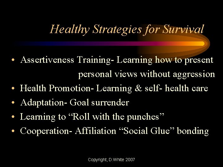 Healthy Strategies for Survival • Assertiveness Training- Learning how to present personal views without