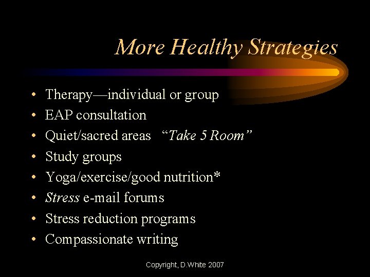 More Healthy Strategies • • Therapy—individual or group EAP consultation Quiet/sacred areas “Take 5