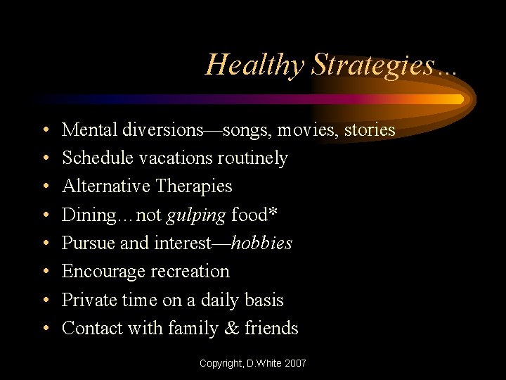 Healthy Strategies… • • Mental diversions—songs, movies, stories Schedule vacations routinely Alternative Therapies Dining…not