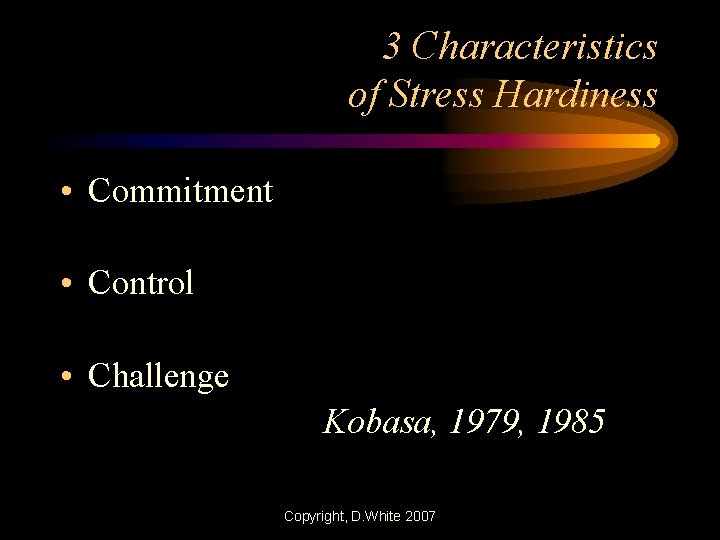 3 Characteristics of Stress Hardiness • Commitment • Control • Challenge Kobasa, 1979, 1985