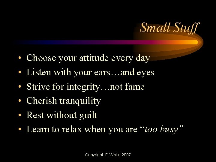 Small Stuff • • • Choose your attitude every day Listen with your ears…and