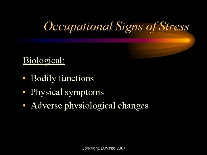Occupational Signs of Stress Biological: • Bodily functions • Physical symptoms • Adverse physiological