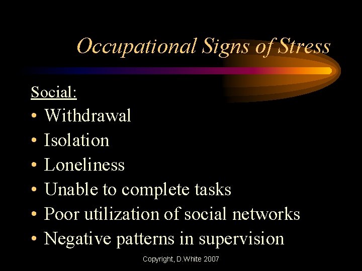 Occupational Signs of Stress Social: • • • Withdrawal Isolation Loneliness Unable to complete