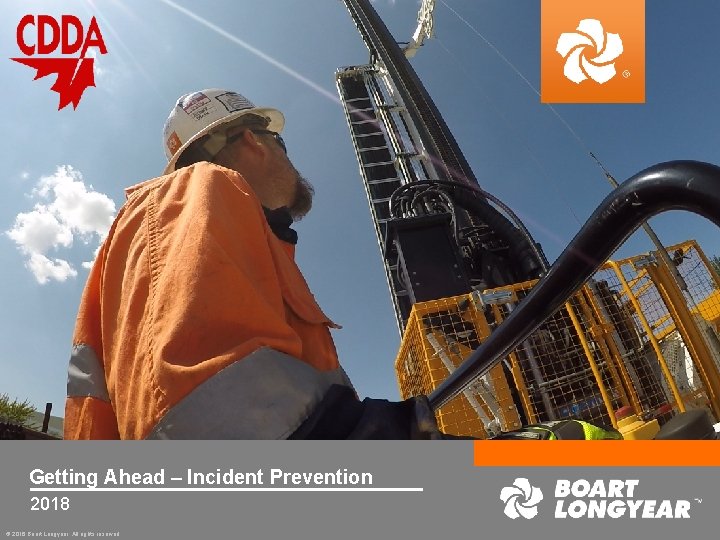 Getting Ahead – Incident Prevention 2018 © 2016 Boart Longyear. All rights reserved. 