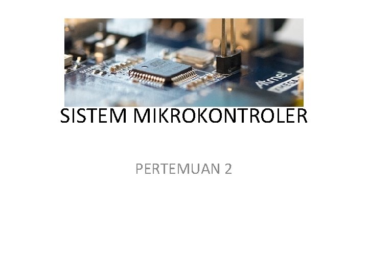 SISTEM MIKROKONTROLER PERTEMUAN 2 