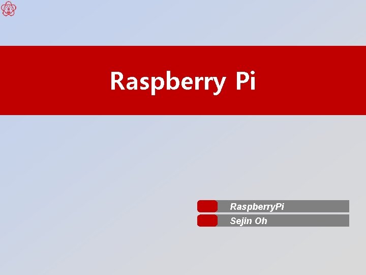 Raspberry Pi Raspberry. Pi Sejin Oh 