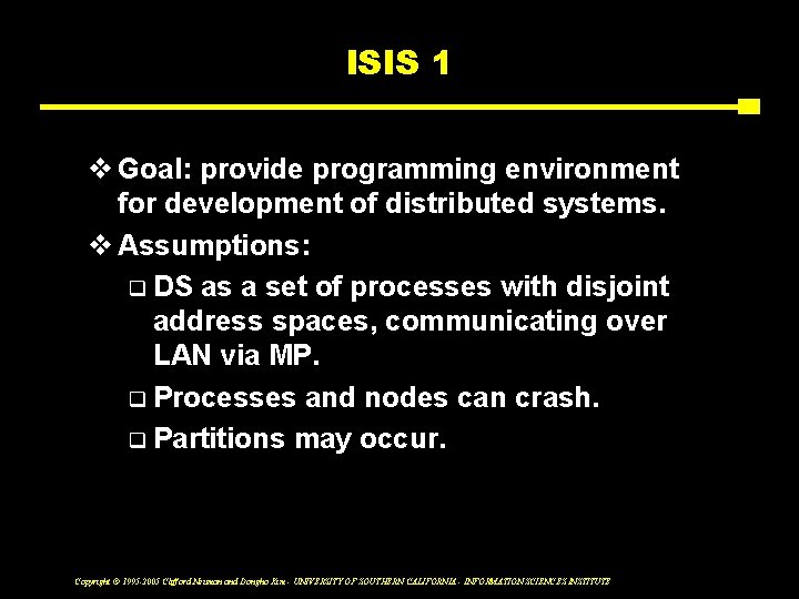 ISIS 1 v Goal: provide programming environment for development of distributed systems. v Assumptions: