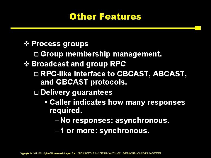 Other Features v Process groups q Group membership management. v Broadcast and group RPC