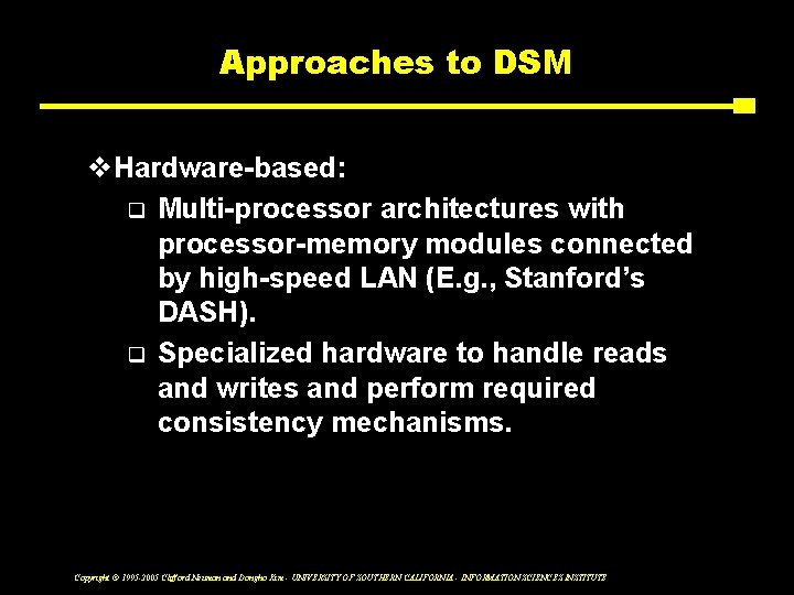 Approaches to DSM v. Hardware-based: q Multi-processor architectures with processor-memory modules connected by high-speed