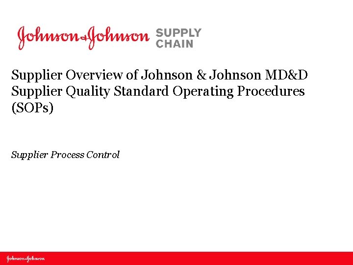 Supplier Overview of Johnson & Johnson MD&D Supplier Quality Standard Operating Procedures (SOPs) Supplier