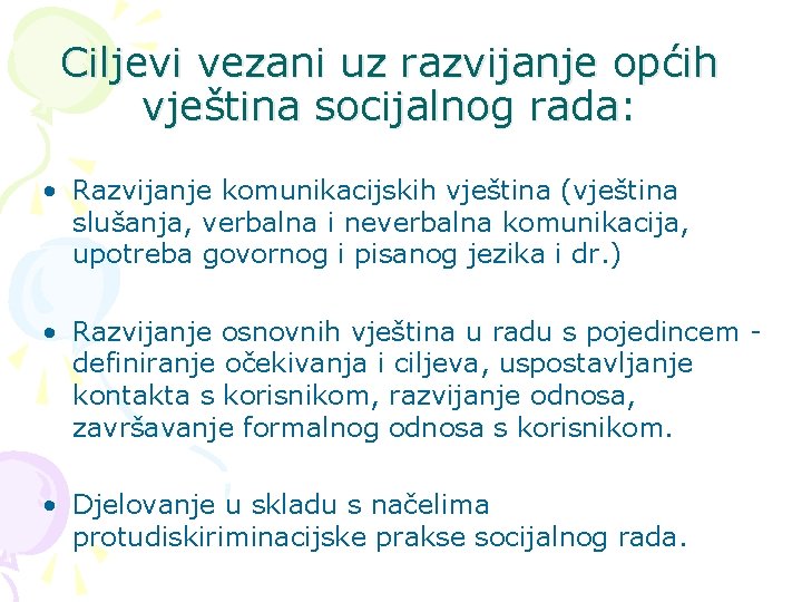 Ciljevi vezani uz razvijanje općih vještina socijalnog rada: • Razvijanje komunikacijskih vještina (vještina slušanja,