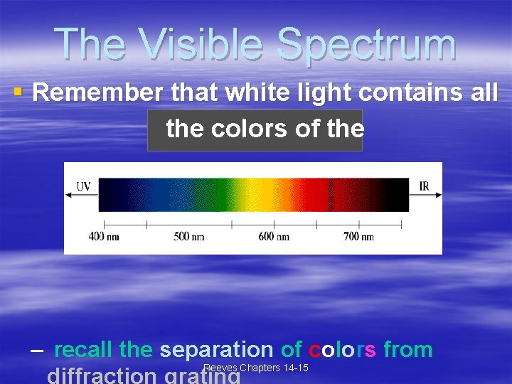 The Visible Spectrum § Remember that white light contains all the colors of the