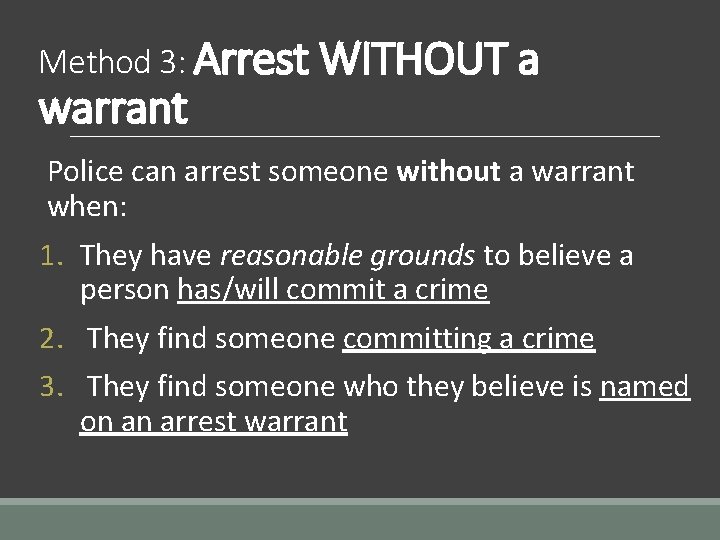 Method 3: Arrest WITHOUT a warrant Police can arrest someone without a warrant when: