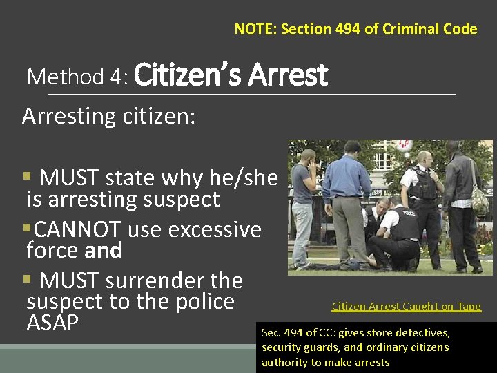 NOTE: Section 494 of Criminal Code Method 4: Citizen’s Arresting citizen: § MUST state