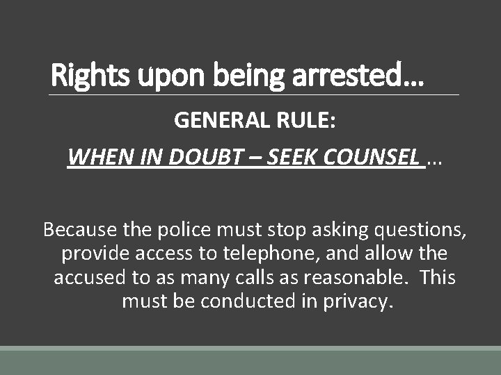 Rights upon being arrested… GENERAL RULE: WHEN IN DOUBT – SEEK COUNSEL … Because