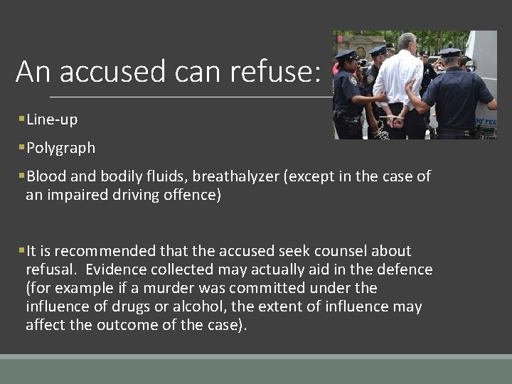 An accused can refuse: §Line-up §Polygraph §Blood and bodily fluids, breathalyzer (except in the