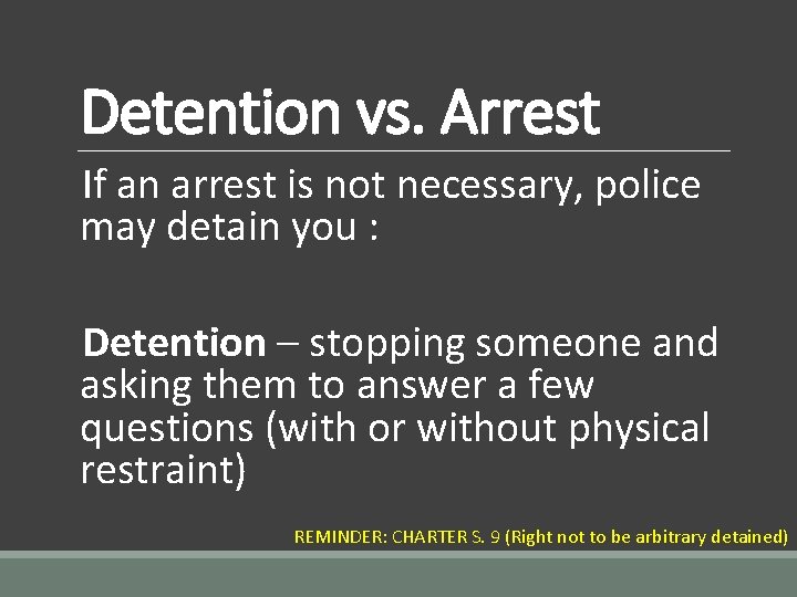 Detention vs. Arrest If an arrest is not necessary, police may detain you :