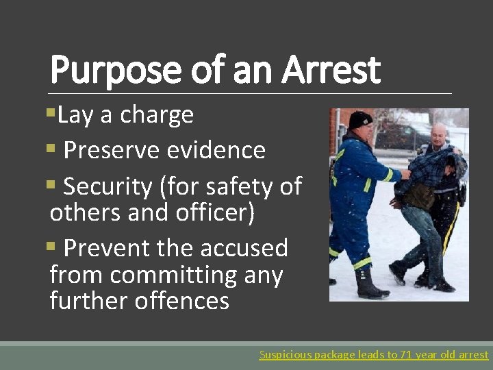 Purpose of an Arrest §Lay a charge § Preserve evidence § Security (for safety