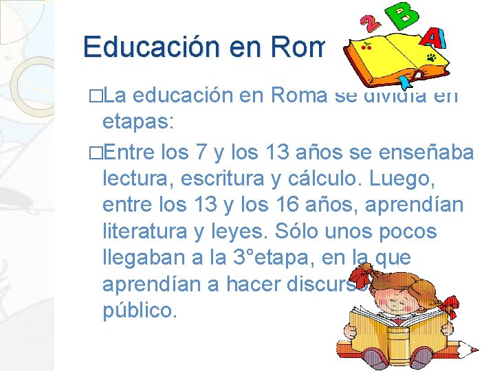 Educación en Roma �La educación en Roma se dividía en etapas: �Entre los 7
