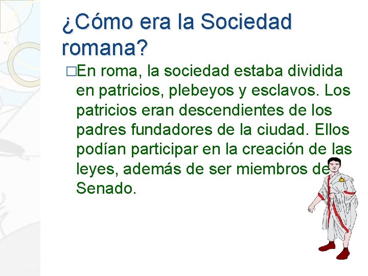 ¿Cómo era la Sociedad romana? �En roma, la sociedad estaba dividida en patricios, plebeyos