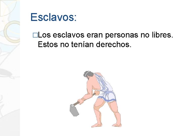 Esclavos: �Los esclavos eran personas no libres. Estos no tenían derechos. 