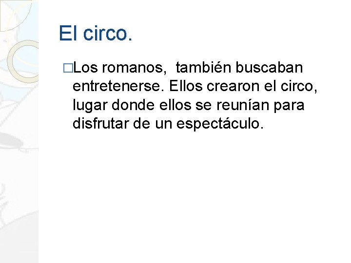 El circo. �Los romanos, también buscaban entretenerse. Ellos crearon el circo, lugar donde ellos