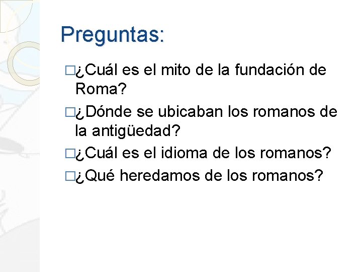 Preguntas: �¿Cuál es el mito de la fundación de Roma? �¿Dónde se ubicaban los