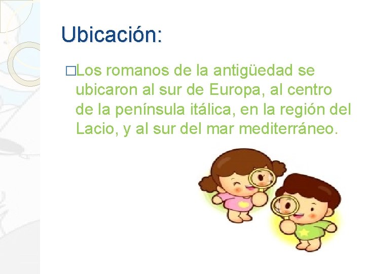 Ubicación: �Los romanos de la antigüedad se ubicaron al sur de Europa, al centro