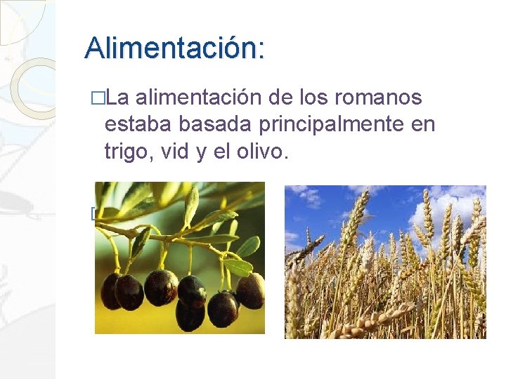 Alimentación: �La alimentación de los romanos estaba basada principalmente en trigo, vid y el