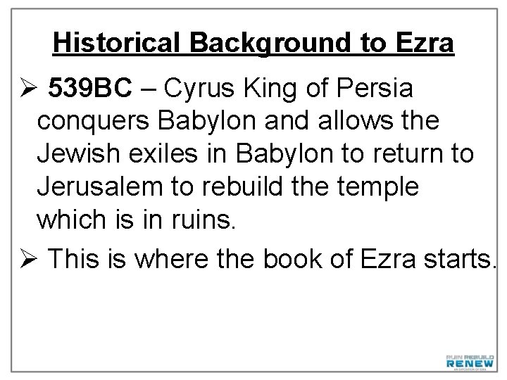 Historical Background to Ezra Ø 539 BC – Cyrus King of Persia conquers Babylon