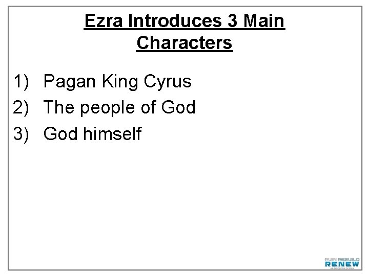 Ezra Introduces 3 Main Characters 1) Pagan King Cyrus 2) The people of God
