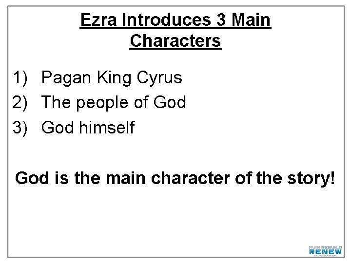 Ezra Introduces 3 Main Characters 1) Pagan King Cyrus 2) The people of God