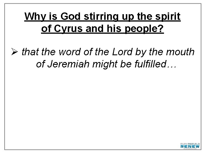 Why is God stirring up the spirit of Cyrus and his people? Ø that