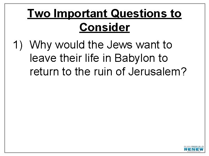 Two Important Questions to Consider 1) Why would the Jews want to leave their