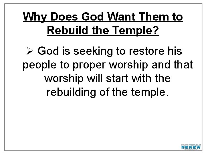 Why Does God Want Them to Rebuild the Temple? Ø God is seeking to