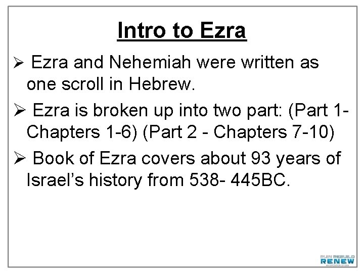 Intro to Ezra Ø Ezra and Nehemiah were written as one scroll in Hebrew.