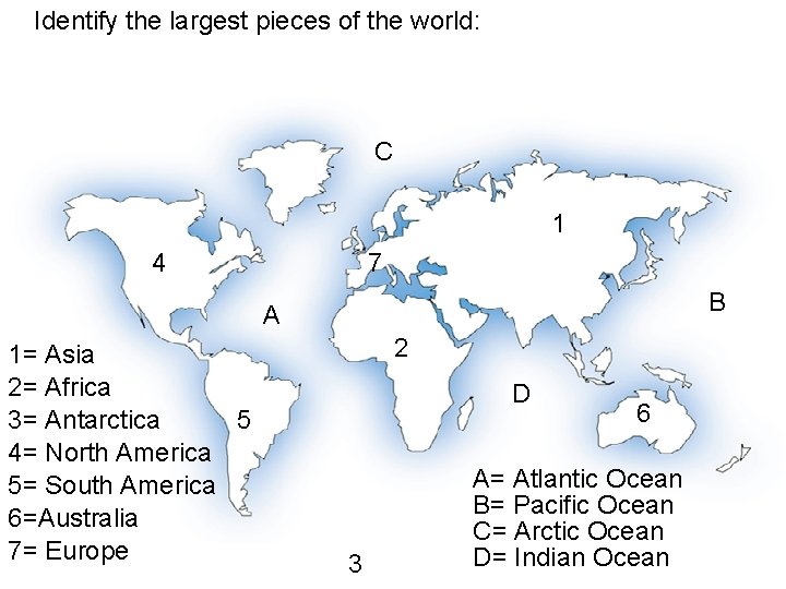 Identify the largest pieces of the world: C 1 4 7 B A 1=