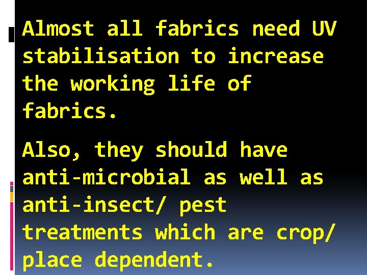 Almost all fabrics need UV stabilisation to increase the working life of fabrics. Also,