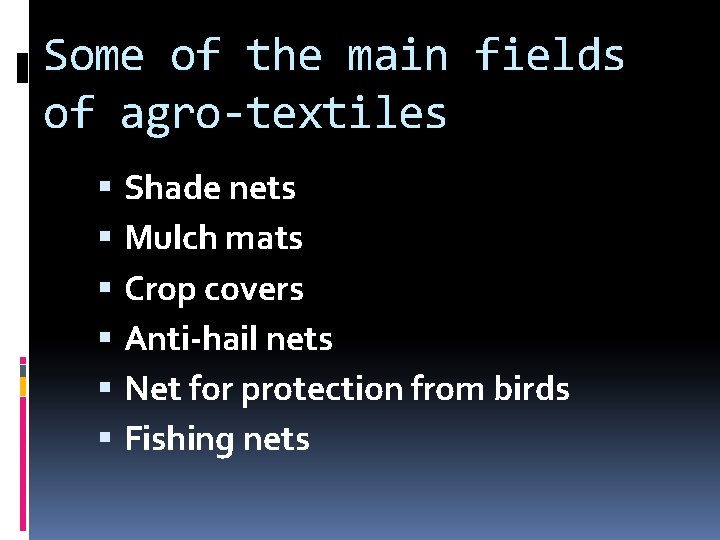 Some of the main fields of agro-textiles Shade nets Mulch mats Crop covers Anti-hail