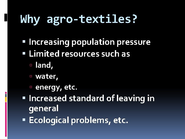 Why agro-textiles? Increasing population pressure Limited resources such as land, water, energy, etc. Increased