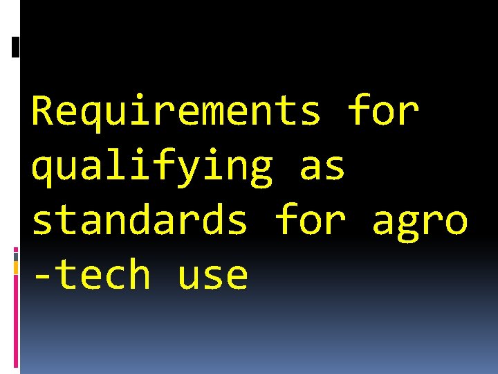 Requirements for qualifying as standards for agro -tech use 